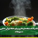 تکنیک استفاده از بخارپز برای حفظ ارزش غذایی سبزیجات